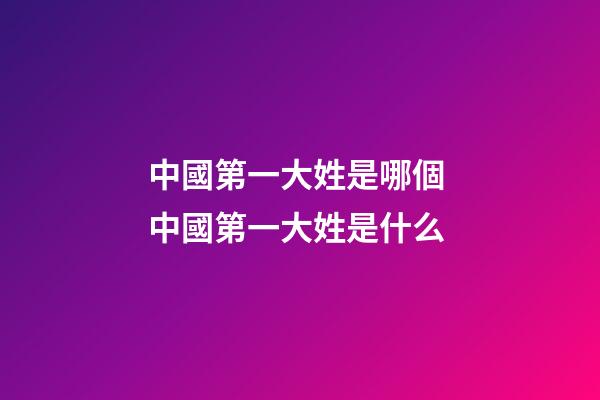 中國第一大姓是哪個 中國第一大姓是什么